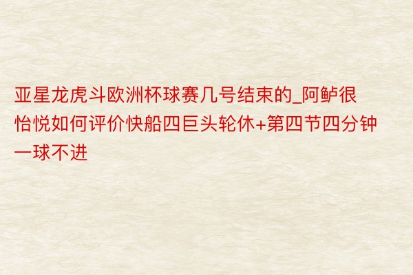 亚星龙虎斗欧洲杯球赛几号结束的_阿鲈很怡悦如何评价快船四巨头轮休+第四节四分钟一球不进